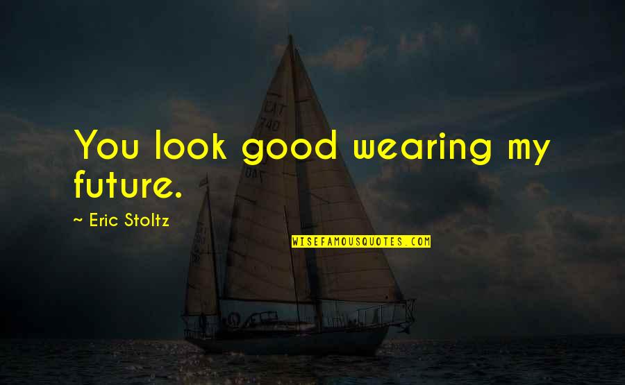 You're My Future Quotes By Eric Stoltz: You look good wearing my future.