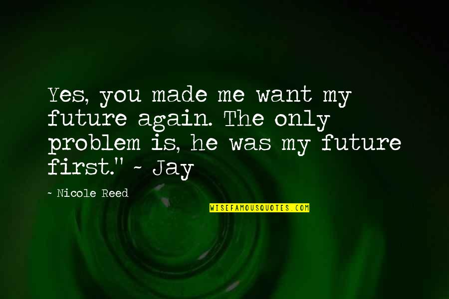 You're My Future Quotes By Nicole Reed: Yes, you made me want my future again.