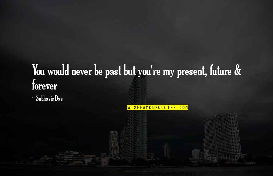You're My Future Quotes By Subhasis Das: You would never be past but you're my