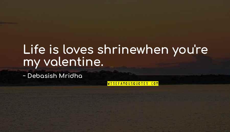 You're My Happiness Quotes By Debasish Mridha: Life is loves shrinewhen you're my valentine.