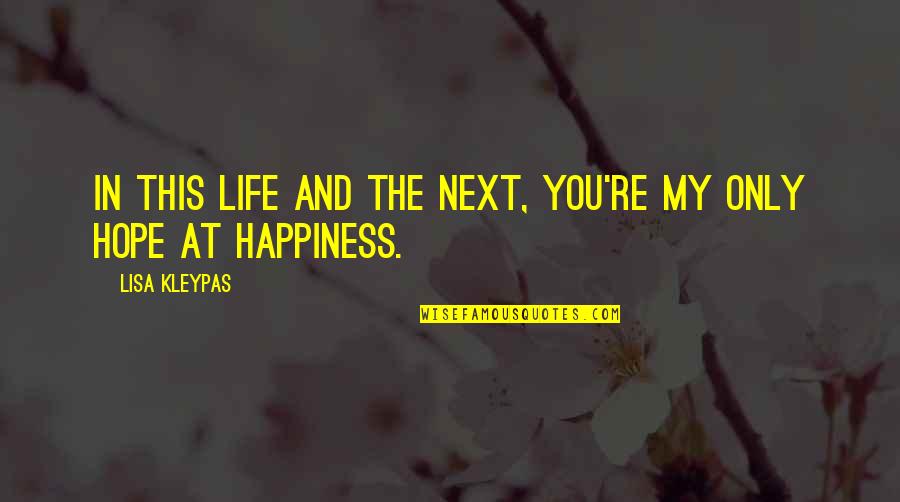 You're My Happiness Quotes By Lisa Kleypas: In this life and the next, you're my