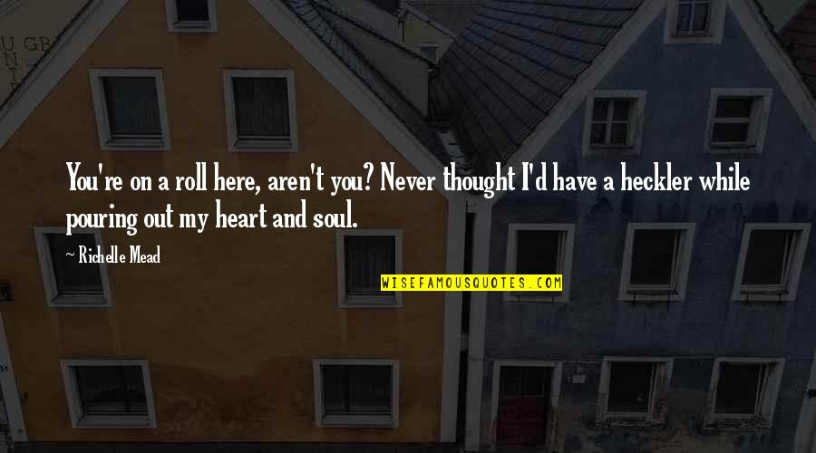 You're My Heart And Soul Quotes By Richelle Mead: You're on a roll here, aren't you? Never