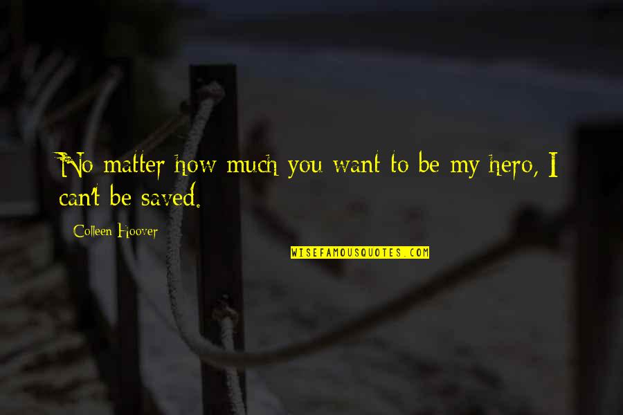You're My Hero Quotes By Colleen Hoover: No matter how much you want to be