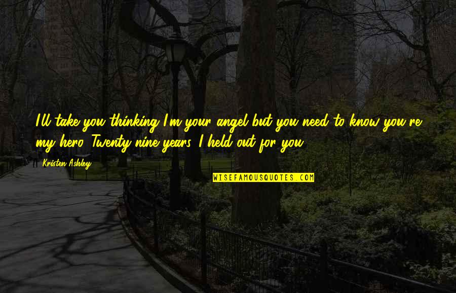 You're My Hero Quotes By Kristen Ashley: I'll take you thinking I'm your angel but You're My Hero Quotes By Kristen Ashley: I'll take you thinking I'm your angel but