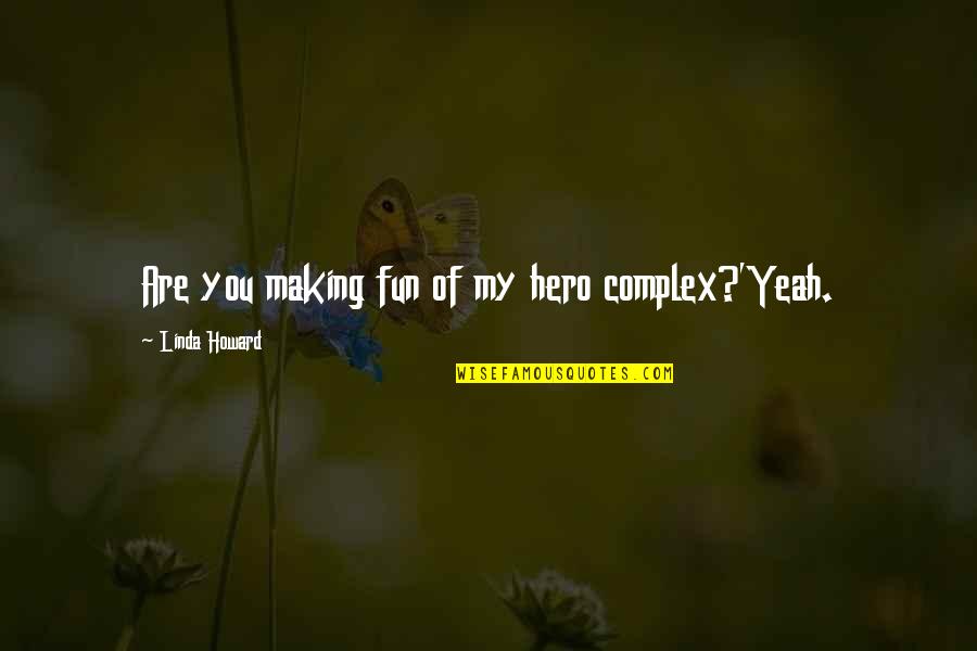 You're My Hero Quotes By Linda Howard: Are you making fun of my hero complex?'Yeah.