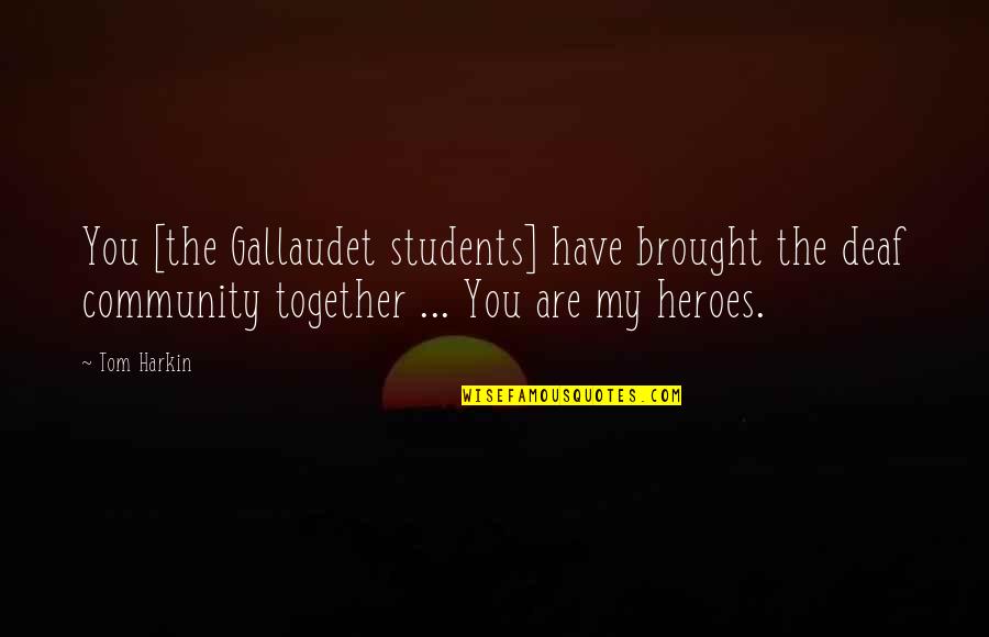 You're My Hero Quotes By Tom Harkin: You [the Gallaudet students] have brought the deaf