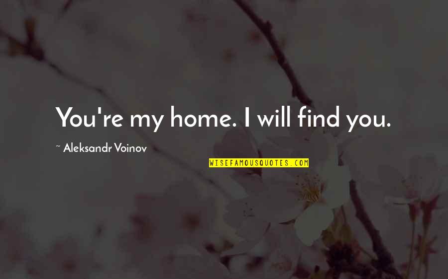 You're My Home Quotes By Aleksandr Voinov: You're my home. I will find you.