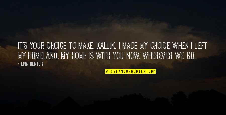 You're My Home Quotes By Erin Hunter: It's your choice to make, Kallik. I made