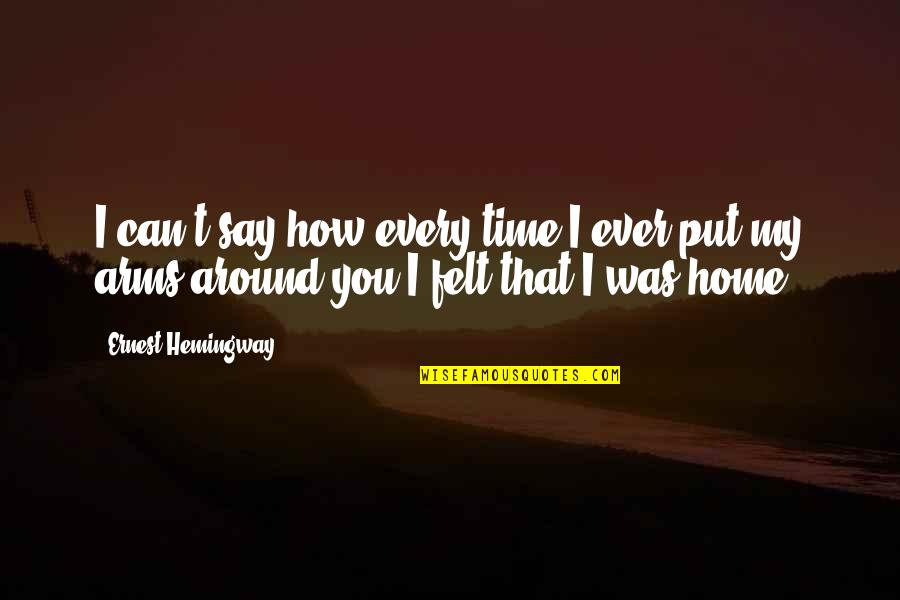 You're My Home Quotes By Ernest Hemingway,: I can't say how every time I ever