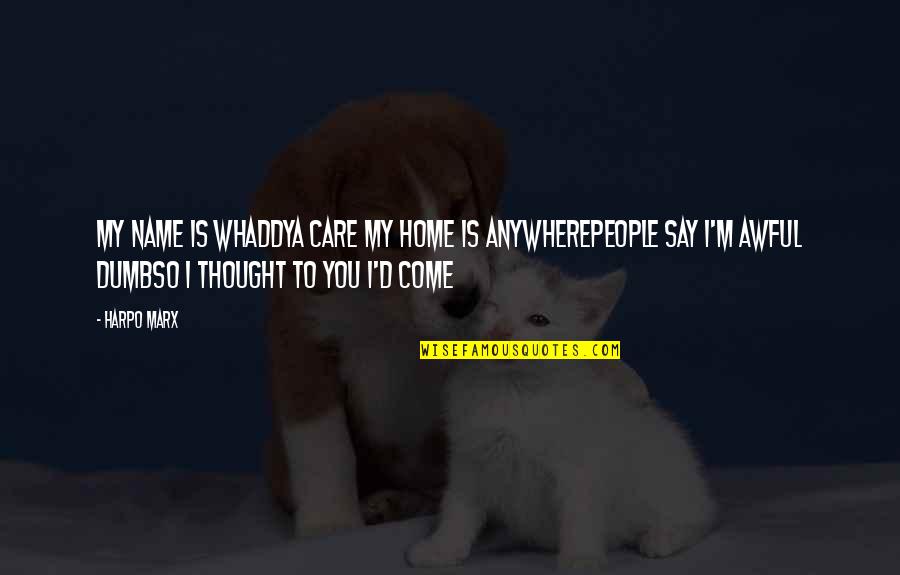 You're My Home Quotes By Harpo Marx: My name is whaddya care My home is