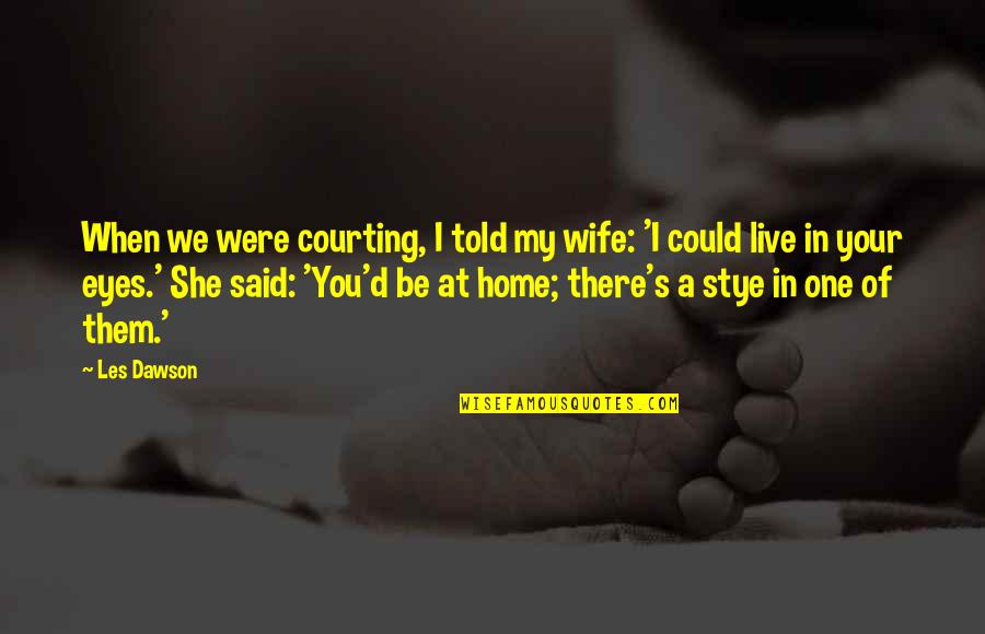 You're My Home Quotes By Les Dawson: When we were courting, I told my wife: