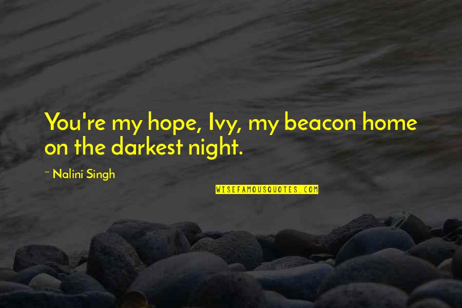 You're My Home Quotes By Nalini Singh: You're my hope, Ivy, my beacon home on
