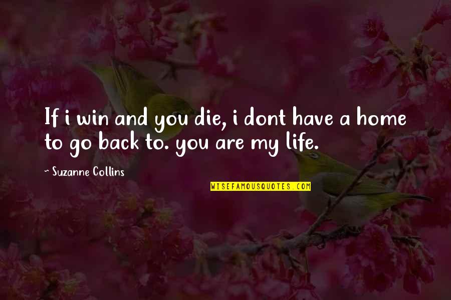 You're My Home Quotes By Suzanne Collins: If i win and you die, i dont