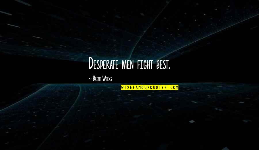 Youre My Kind Of Perfect Quotes By Brent Weeks: Desperate men fight best. Youre My Kind Of Perfect Quotes By Brent Weeks: Desperate men fight best.