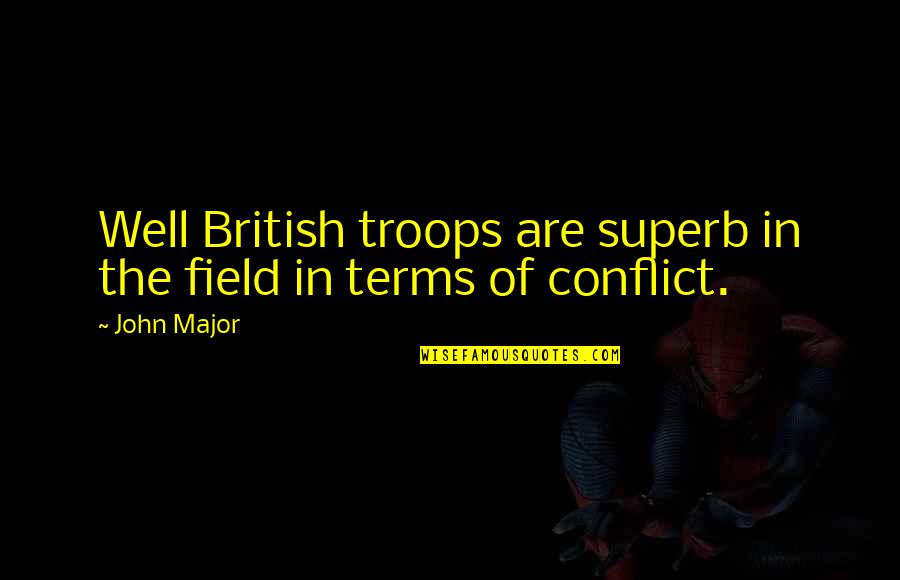 Youre My Kind Of Perfect Quotes By John Major: Well British troops are superb in the field