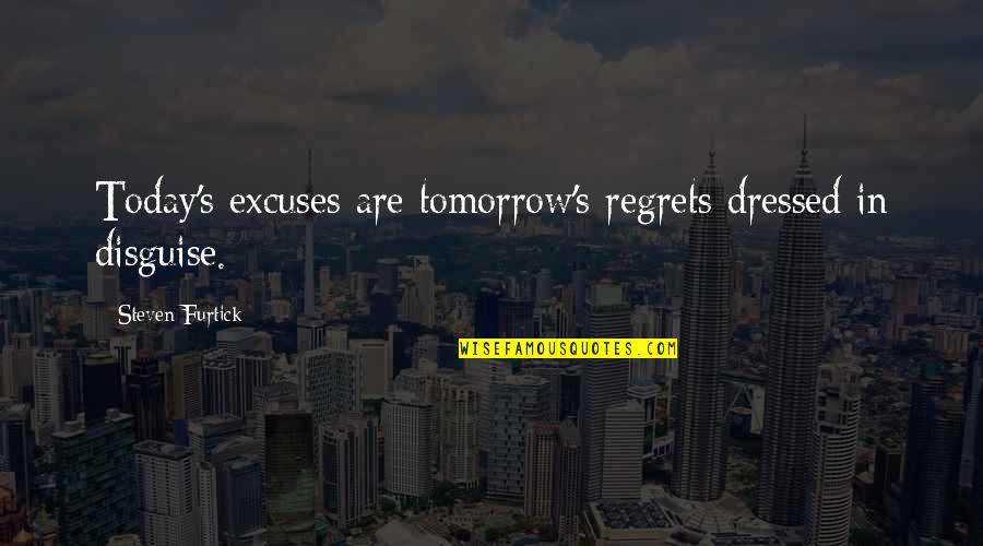 Youre My Kind Of Perfect Quotes By Steven Furtick: Today's excuses are tomorrow's regrets dressed in disguise. Youre My Kind Of Perfect Quotes By Steven Furtick: Today's excuses are tomorrow's regrets dressed in disguise.
