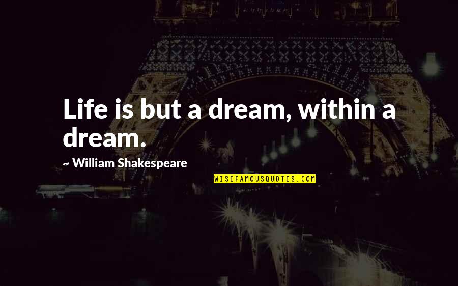 Youre My Kind Of Perfect Quotes By William Shakespeare: Life is but a dream, within a dream. Youre My Kind Of Perfect Quotes By William Shakespeare: Life is but a dream, within a dream.