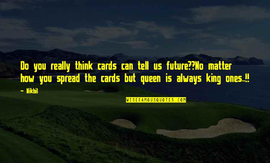 You're My King I'm Your Queen Quotes By Nikhil: Do you really think cards can tell us