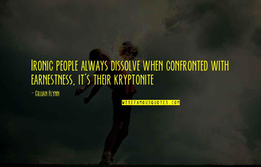 You're My Kryptonite Quotes By Gillian Flynn: Ironic people always dissolve when confronted with earnestness,