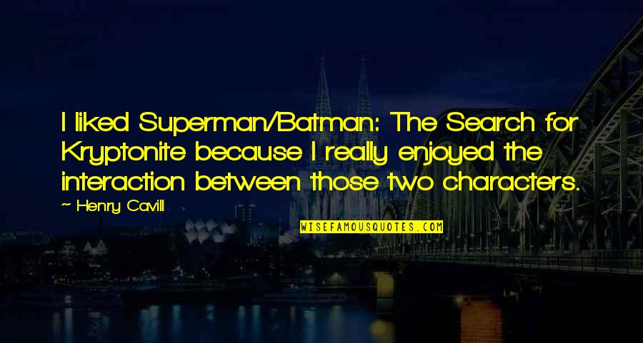 You're My Kryptonite Quotes By Henry Cavill: I liked Superman/Batman: The Search for Kryptonite because