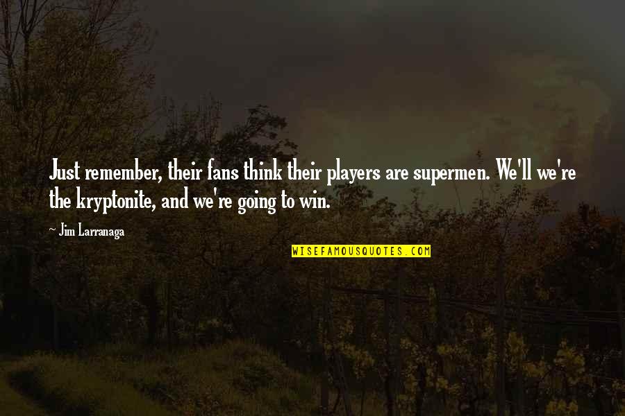 You're My Kryptonite Quotes By Jim Larranaga: Just remember, their fans think their players are