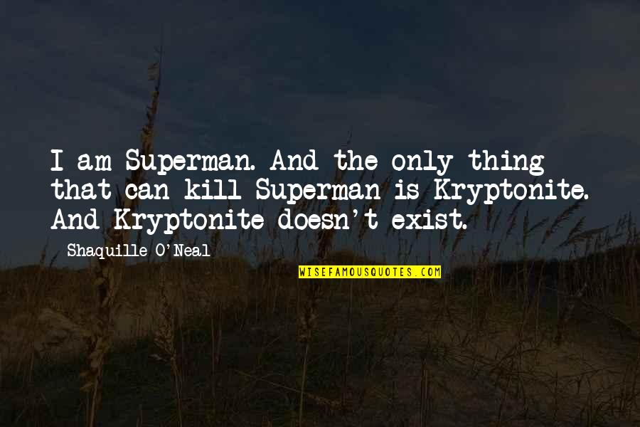 You're My Kryptonite Quotes By Shaquille O'Neal: I am Superman. And the only thing that You're My Kryptonite Quotes By Shaquille O'Neal: I am Superman. And the only thing that
