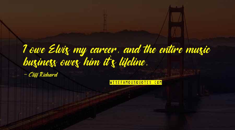 You're My Lifeline Quotes By Cliff Richard: I owe Elvis my career, and the entire