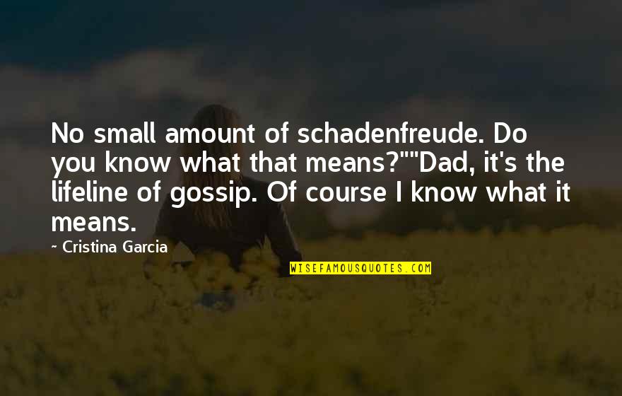 You're My Lifeline Quotes By Cristina Garcia: No small amount of schadenfreude. Do you know