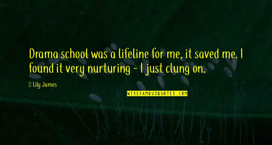 You're My Lifeline Quotes By Lily James: Drama school was a lifeline for me, it