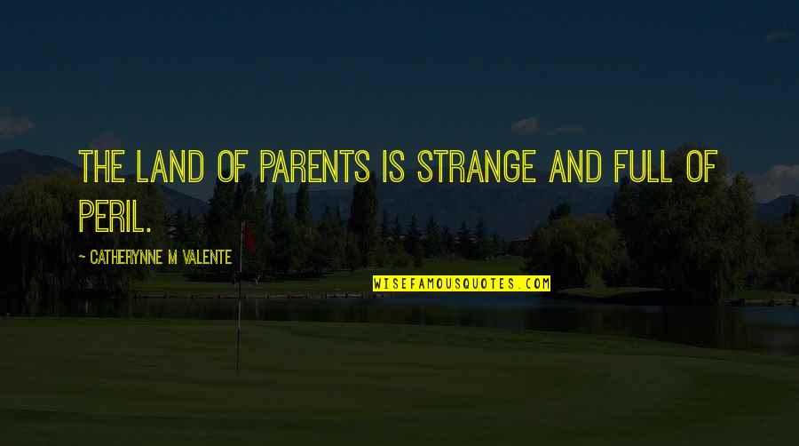 You're My Lifesaver Quotes By Catherynne M Valente: The Land of Parents is strange and full You're My Lifesaver Quotes By Catherynne M Valente: The Land of Parents is strange and full