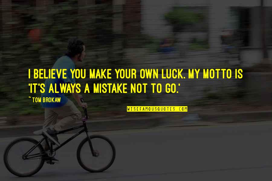 You're My Luck Quotes By Tom Brokaw: I believe you make your own luck. My