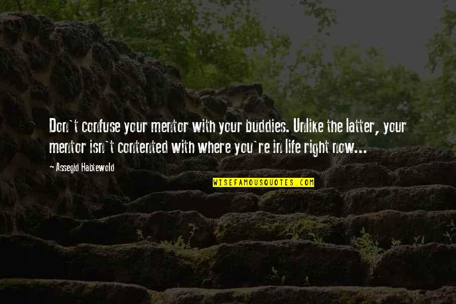 You're My Mentor Quotes By Assegid Habtewold: Don't confuse your mentor with your buddies. Unlike You're My Mentor Quotes By Assegid Habtewold: Don't confuse your mentor with your buddies. Unlike