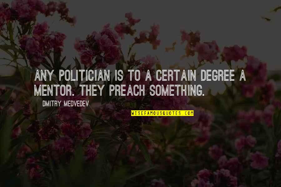 You're My Mentor Quotes By Dmitry Medvedev: Any politician is to a certain degree a You're My Mentor Quotes By Dmitry Medvedev: Any politician is to a certain degree a