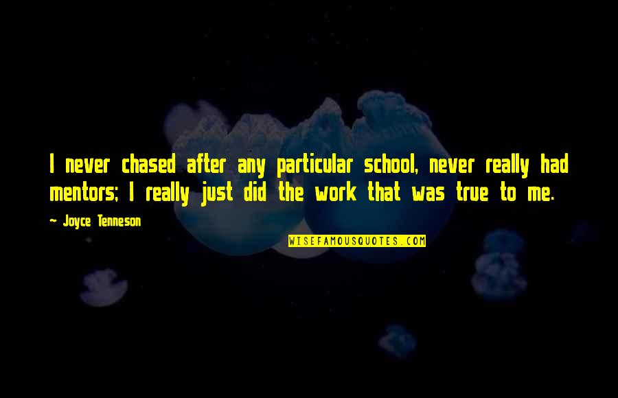 You're My Mentor Quotes By Joyce Tenneson: I never chased after any particular school, never You're My Mentor Quotes By Joyce Tenneson: I never chased after any particular school, never