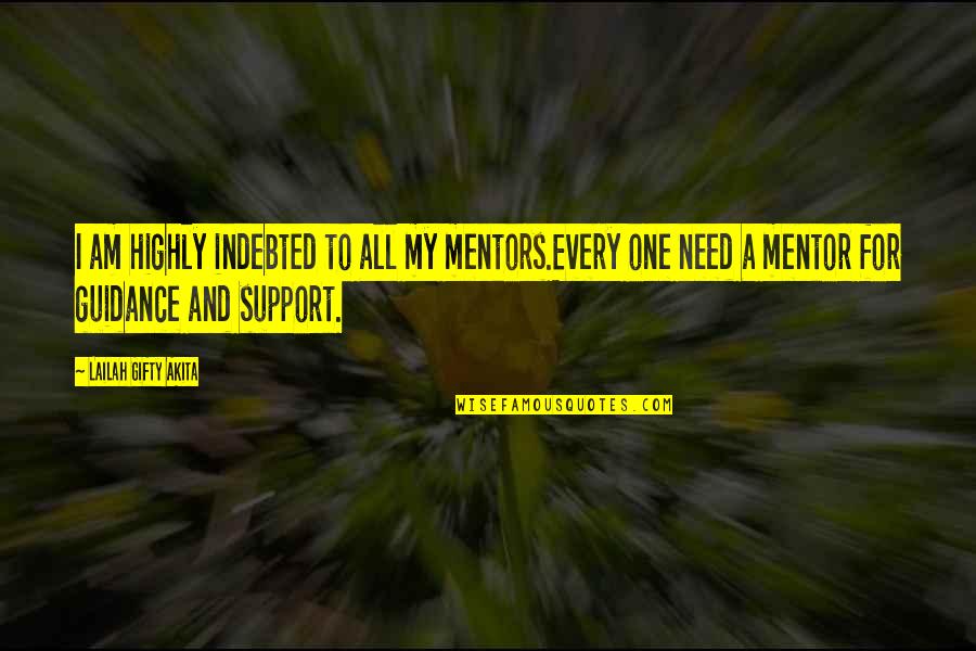 You're My Mentor Quotes By Lailah Gifty Akita: I am highly indebted to all my mentors.Every You're My Mentor Quotes By Lailah Gifty Akita: I am highly indebted to all my mentors.Every