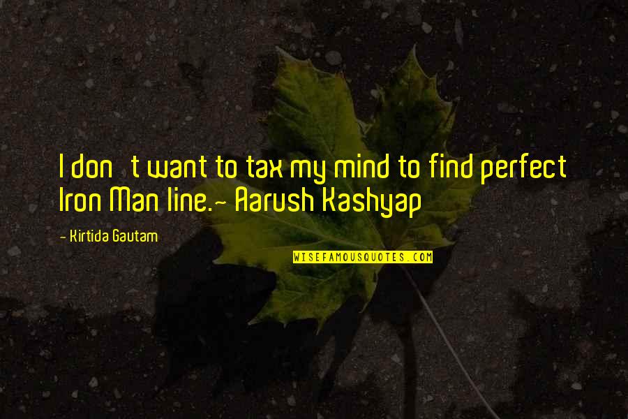 You're My Perfect Man Quotes By Kirtida Gautam: I don't want to tax my mind to