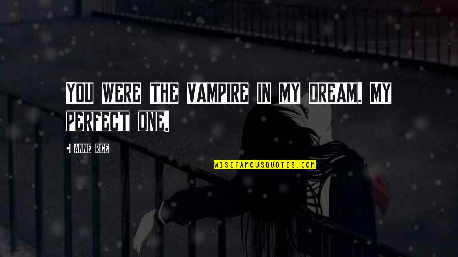 You're My Perfect Quotes By Anne Rice: You were the vampire in my dream. My