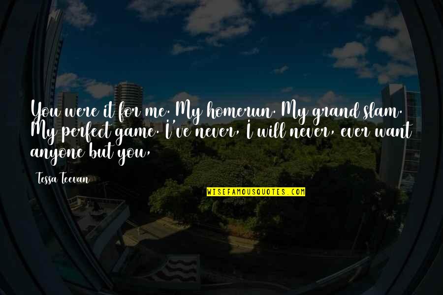 You're My Perfect Quotes By Tessa Teevan: You were it for me. My homerun. My