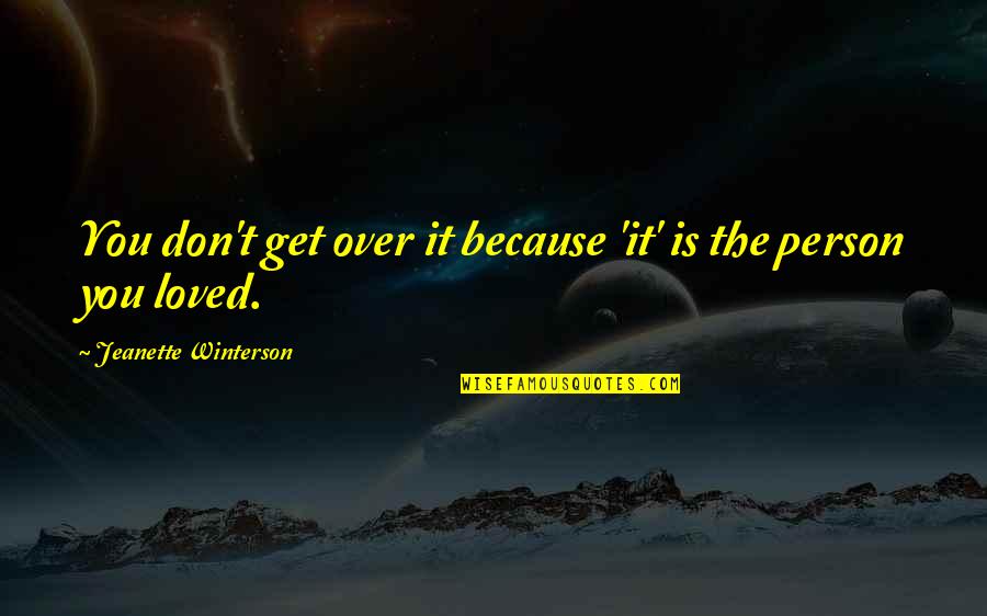 You're My Person Quotes By Jeanette Winterson: You don't get over it because 'it' is