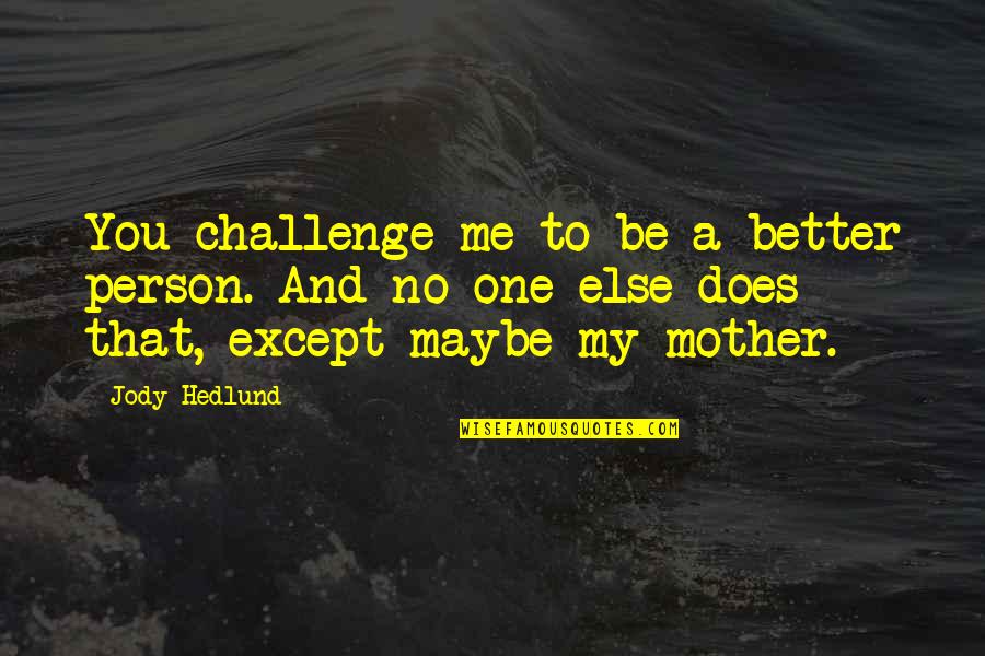 You're My Person Quotes By Jody Hedlund: You challenge me to be a better person.