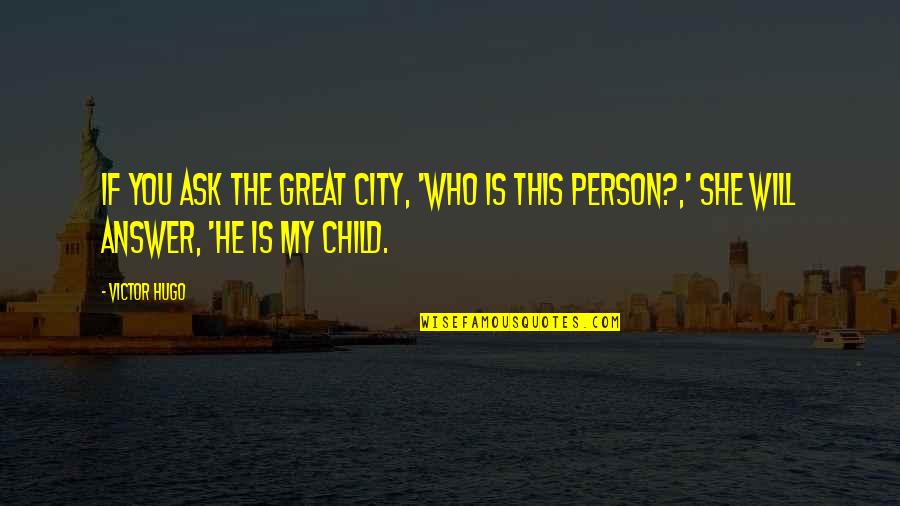 You're My Person Quotes By Victor Hugo: If you ask the great city, 'Who is