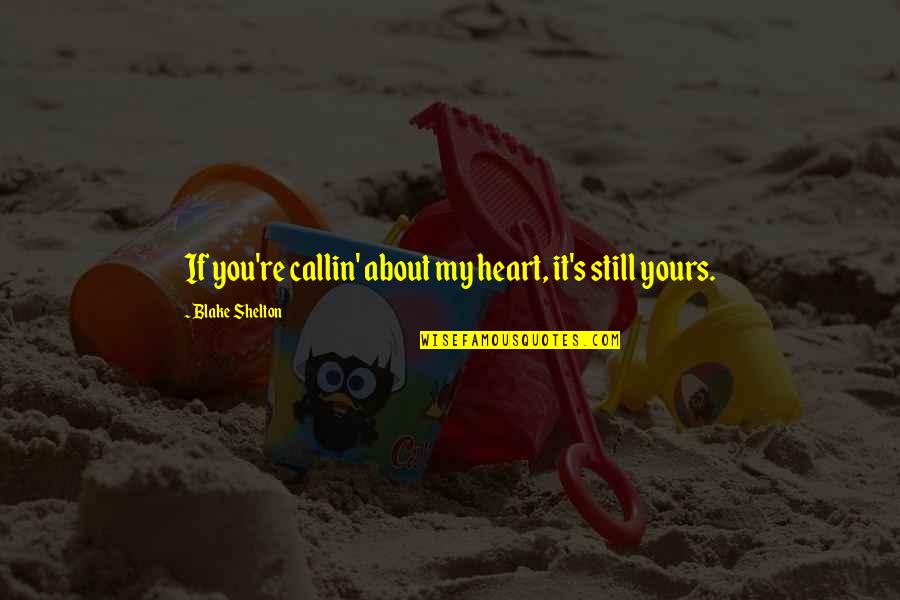 You're My Quotes By Blake Shelton: If you're callin' about my heart, it's still