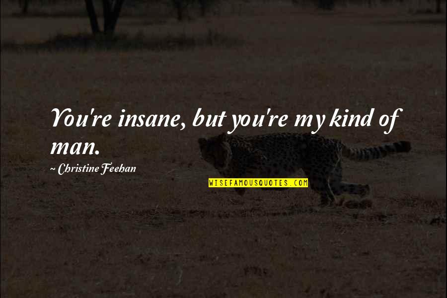 You're My Quotes By Christine Feehan: You're insane, but you're my kind of man.