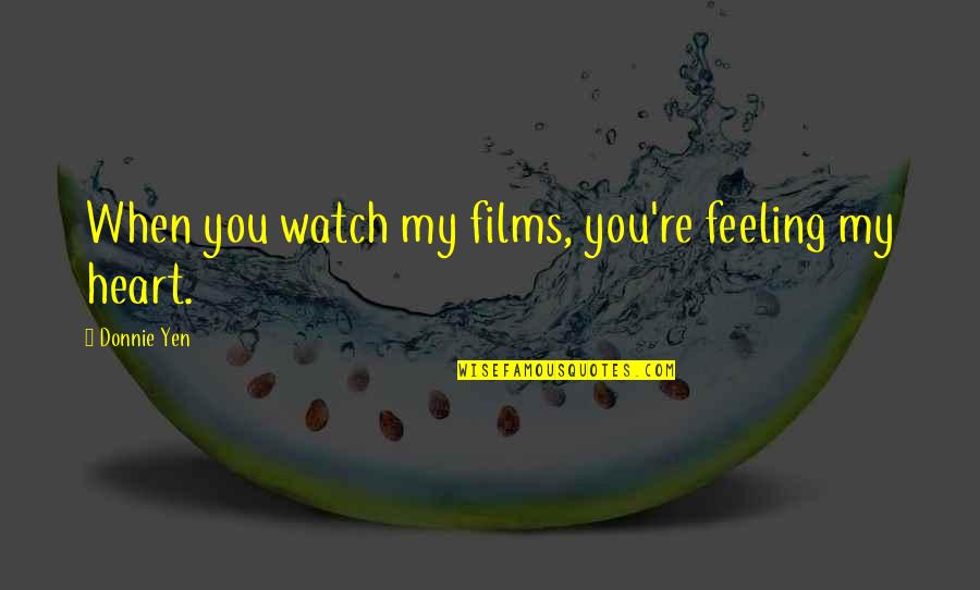 You're My Quotes By Donnie Yen: When you watch my films, you're feeling my