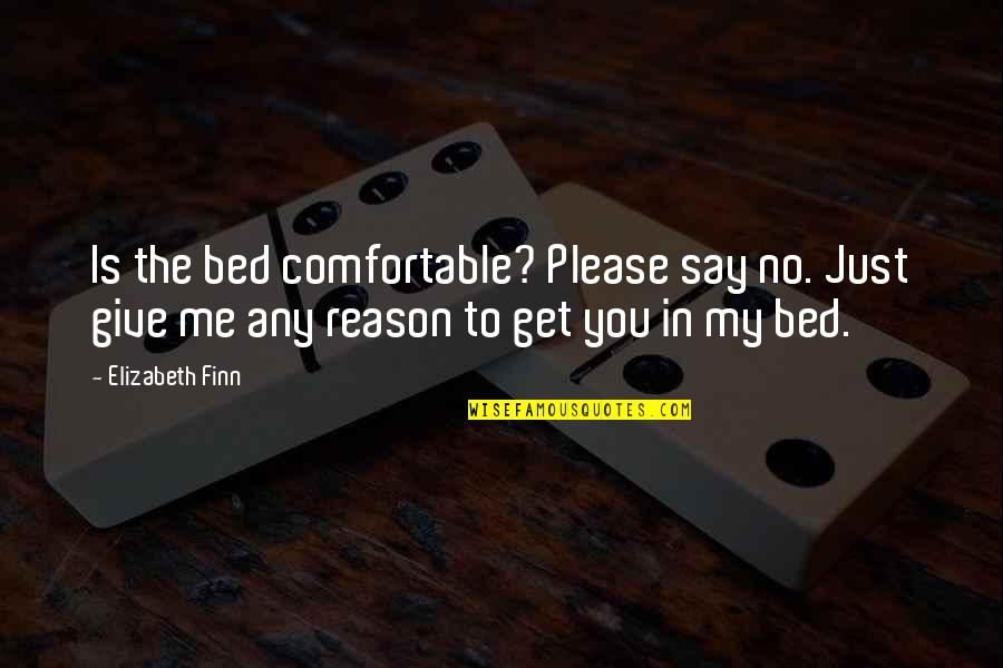 You're My Reason Quotes By Elizabeth Finn: Is the bed comfortable? Please say no. Just You're My Reason Quotes By Elizabeth Finn: Is the bed comfortable? Please say no. Just