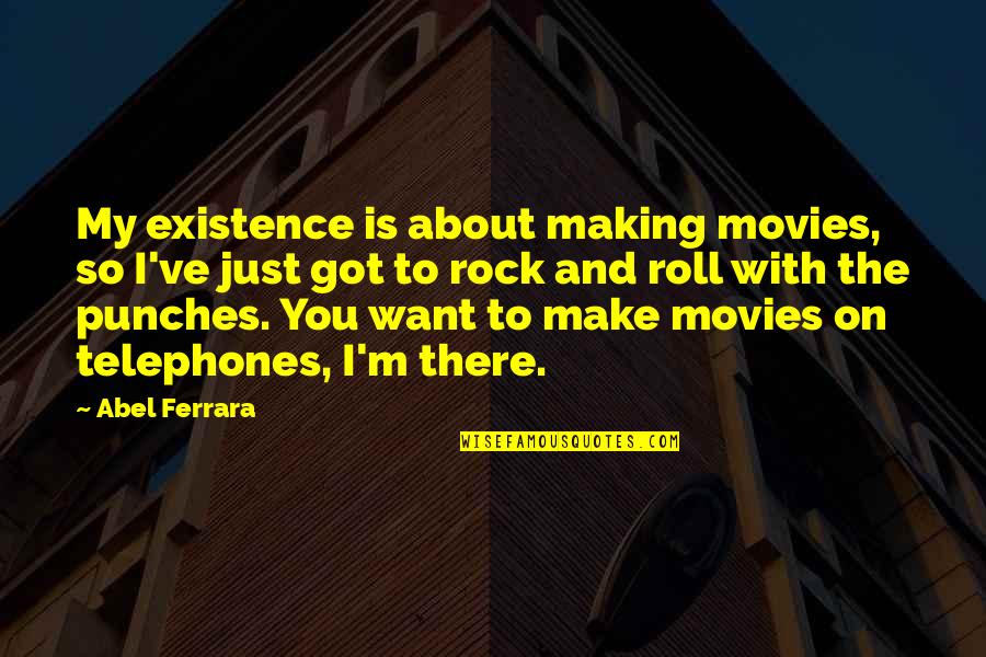 You're My Rock Quotes By Abel Ferrara: My existence is about making movies, so I've