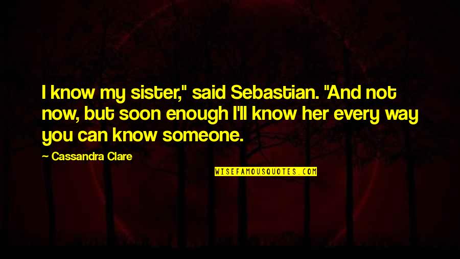 You're My Sister Quotes By Cassandra Clare: I know my sister," said Sebastian. "And not