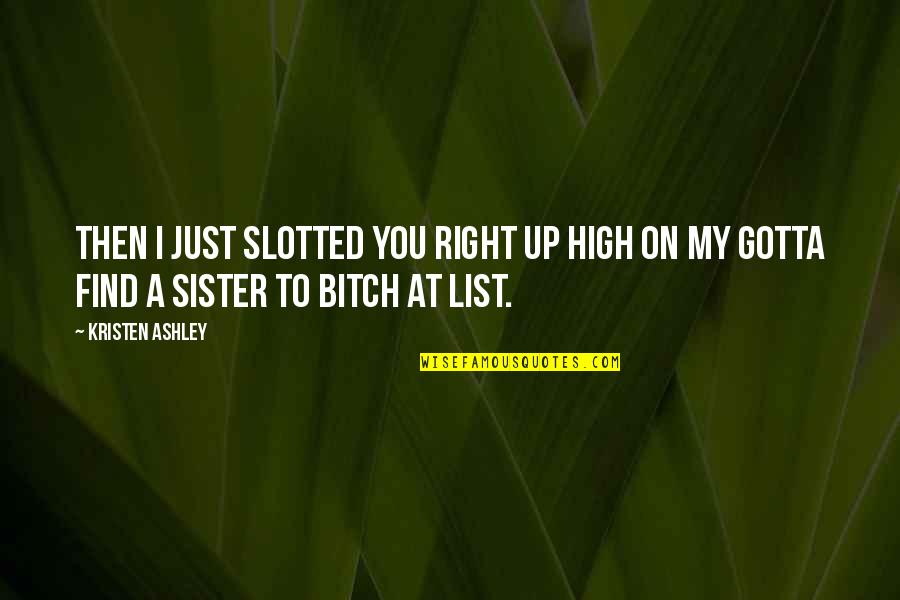 You're My Sister Quotes By Kristen Ashley: Then I just slotted you right up high
