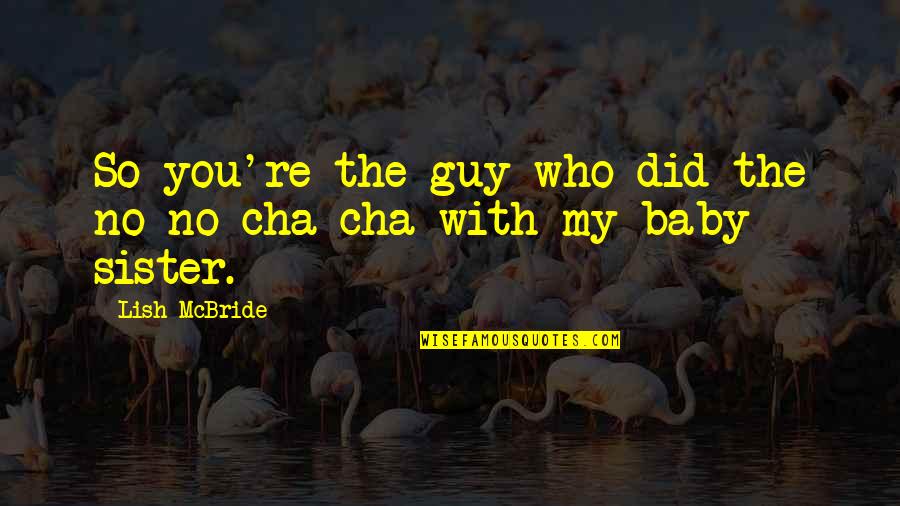 You're My Sister Quotes By Lish McBride: So you're the guy who did the no-no
