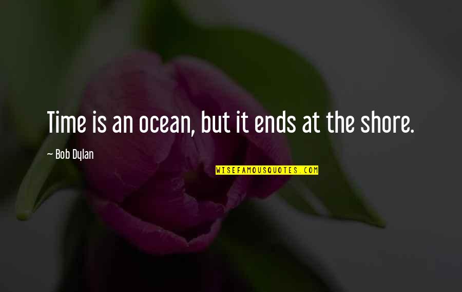 Youre My Smile Quotes By Bob Dylan: Time is an ocean, but it ends at Youre My Smile Quotes By Bob Dylan: Time is an ocean, but it ends at